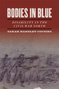 Sarah Handley-Cousins, Bodies in Blue: Disability in the Civil War North (Athens, GA: University of Georgia Press, 2019).